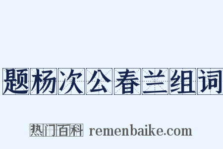题杨次公春兰组词是什么意思的图片